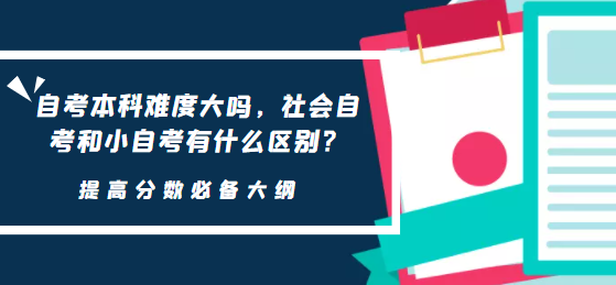 自考本科難度大嗎，社會(huì)自考和小自考有什么區(qū)別？
