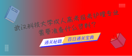 武漢科技大學成人高考報考護理專業需要準備什么資料？